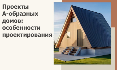 Проекты А-образных домов: особенности проектирования и строительства в Выборге